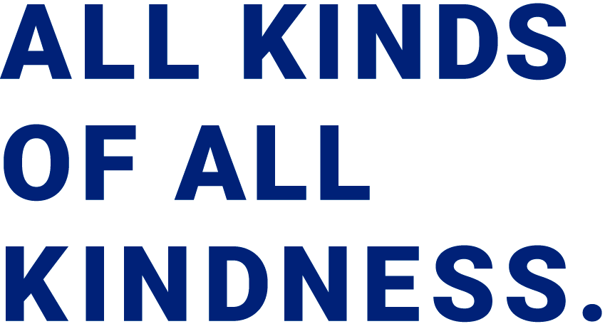 ALL KINDS OF ALL KINDNESS.
